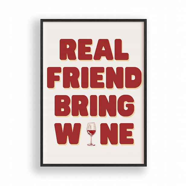 Obraz Real Friend Bring Wine Plakát Rámeček Dřevěný Černý 30x42 cm