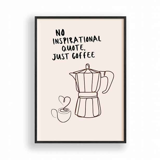 Obraz No Inspirational Quote Just Coffee Rámeček Dřevěný Černý 30x42 cm